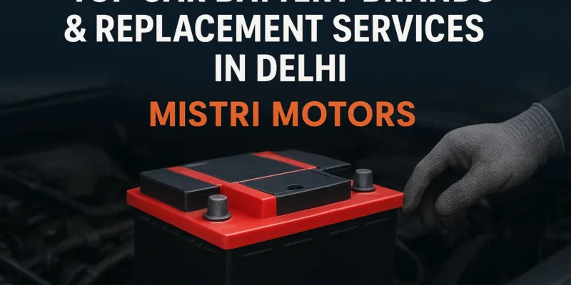 Top Car Battery Brands and How to Replace Them in Delhi